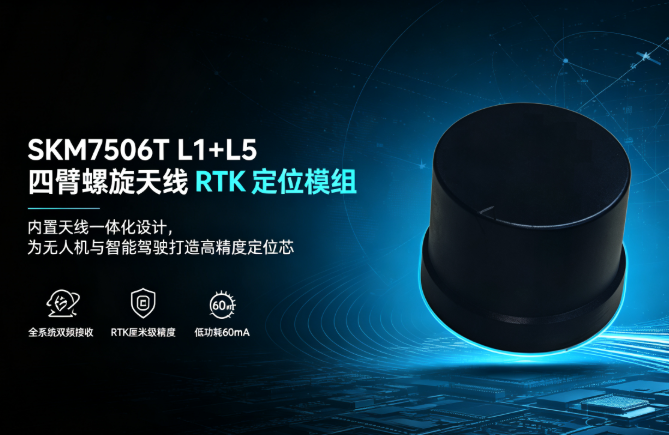 SKM7506T L1+L5四臂螺旋天线RTK定位模组：内置天线一体化设计，为无人机与智能驾驶打造高精度定位芯